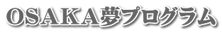 ＯＳＡＫＡ夢プログラム